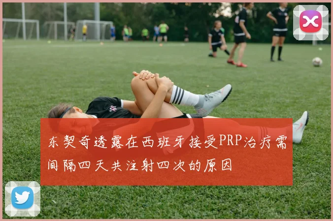 东契奇透露在西班牙接受PRP治疗需间隔四天共注射四次的原因